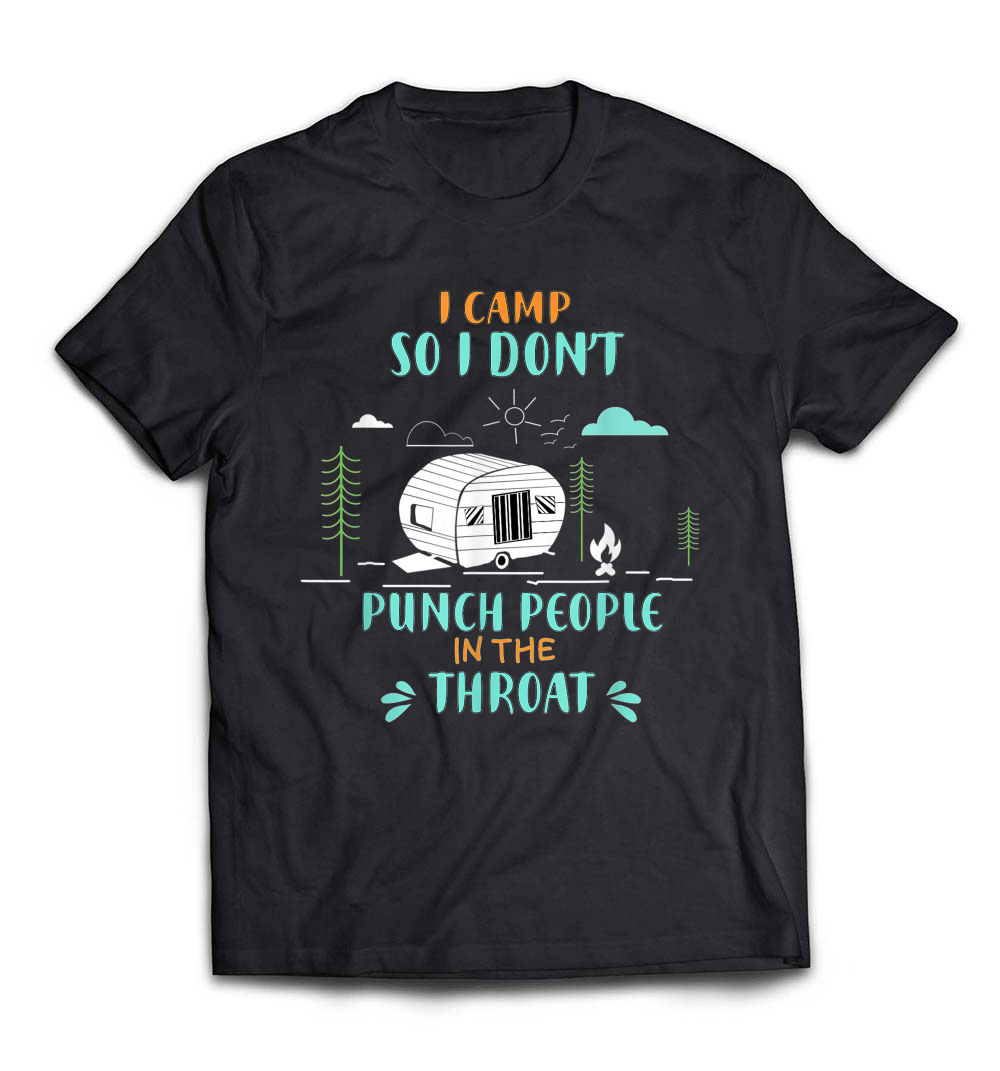 “I Camp So I Don’t Punch People In The Throat” Camping T-Shirt – A Fun Tee for Outdoor Lovers